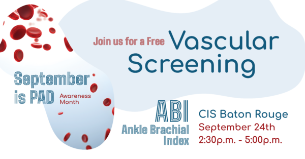 "Flyer announcing free vascular screening event in Baton Rouge. Details: September is PAD Awareness Month. Event on September 24th from 2:30 p.m. to 5:00 p.m. at CIS Baton Rouge. ABI (Ankle Brachial Index) screening included. Red blood cell graphics are featured.