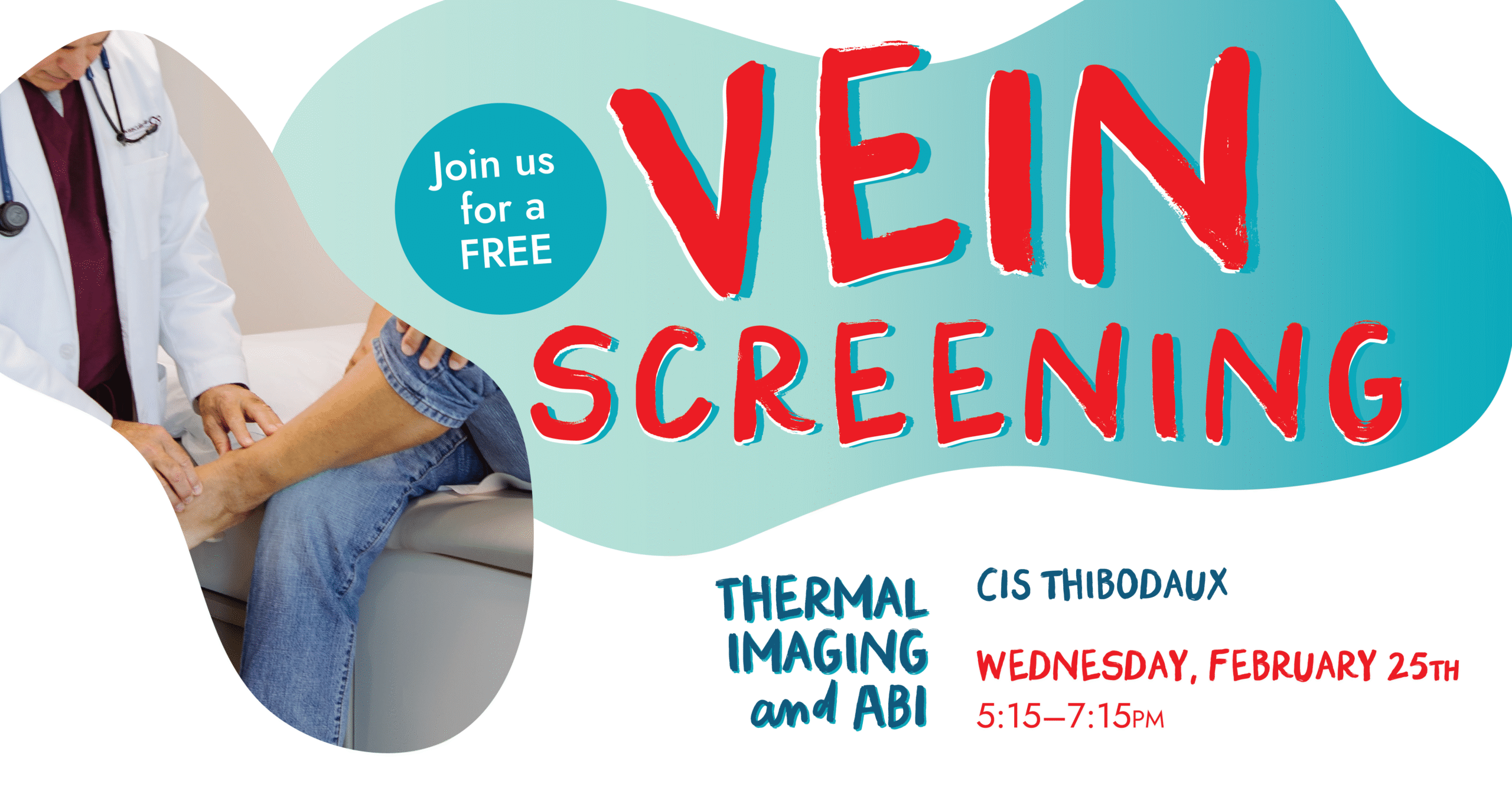 A doctor examines a patient’s leg; text reads “Join us for a FREE vein screening. Thermal imaging and ABI. Feb 25th, 5:15–7:15pm. CIS Thibodaux.”.